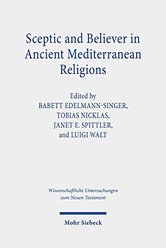 Sceptic and Believer in Ancient Mediterranean Religions (Wissenschaftliche Untersuchungen Zum Neuen Testament, 443)