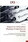 Regard sur l'Education Physique et Sportive en France: Contribution à l'étude des conditions d'émergence de l'EPS comme discipline scolaire entre 1981 et 2001 (Omn.Univ.Europ.)