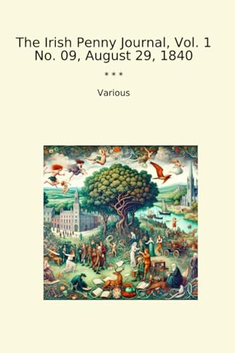 The Irish Penny Journal, Vol. 1 No. 09, August 29, 1840 (Classic Books)