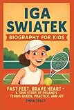 Iga Swiatek Biography for kids: Fast Feet, Brave Heart - A True Story of Poland’s Tennis Queen, Practice, and Joy