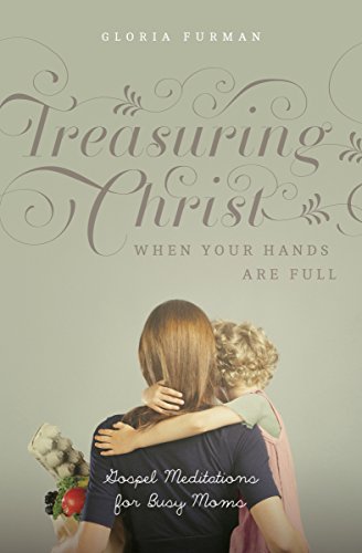 Treasuring Christ When Your Hands Are Full: Gos... 1433538903 Book Cover