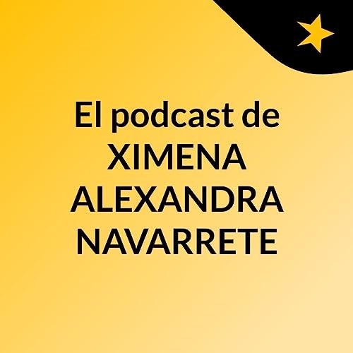 Episodio 3 - El podcast de XIMENA ALEXANDRA NAVARRETE