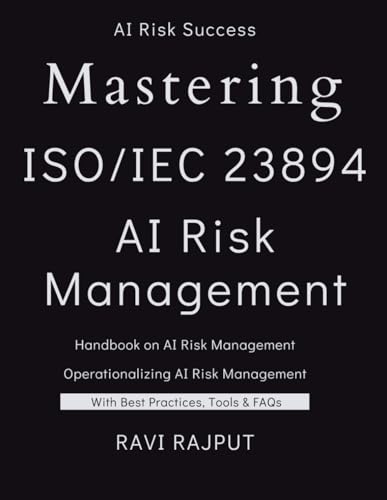 Mastering Iso 23894 - Ai Risk Management: The Ai Risk Management Blueprint | Ai Lifecycle And Risk Management Demystified | Ai Risk Mastery With Iso 2
