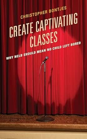 Create Captivating Classes: Why NCLB Should Mean No Child Left Bored book cover