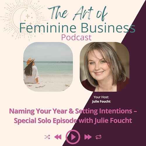 Naming Your Year & Setting Intentions &ndash; Special Solo Episode with Julie Foucht