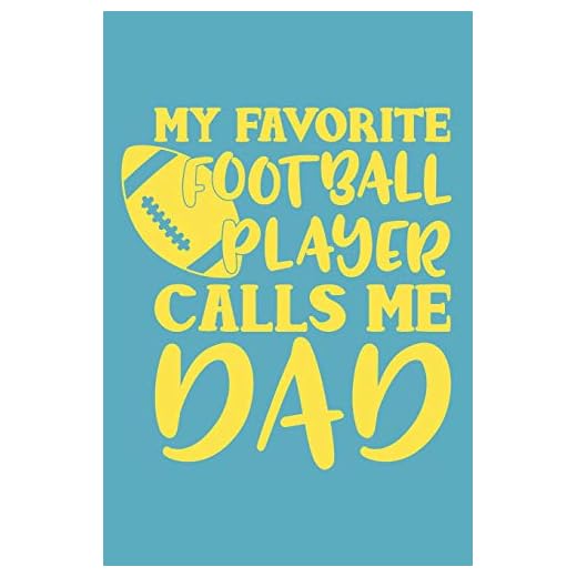 My Favorite Football Player Calls Me Dad: Daddy and Football Coach Journal (6x9 Notebook for Dad Hero)