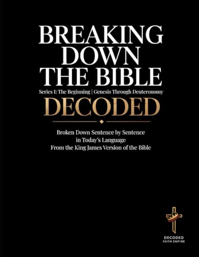 Breaking Down the Bible: Series I: The Beginning | Genesis Through Deuteronomy Decoded: Sentence by Sentence in Today's Language (Breaking Down the ... of the Bible Books into Modern English)
