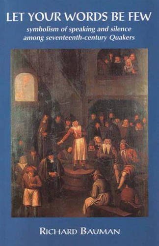 Let Your Words be Few: Symbolism of Speaking and Silence Among Seventeenth-century Quakers by ...