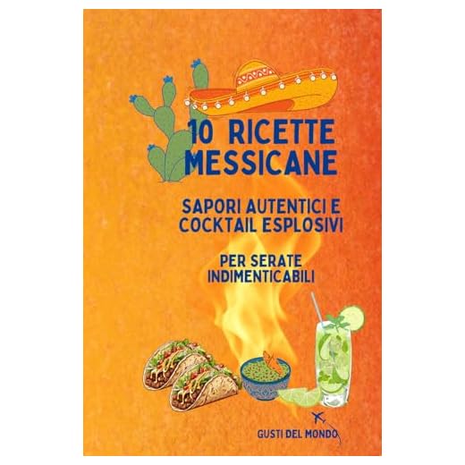 10 RICETTE MESSICANE: Sapori autentici e cocktail esplosivi per serate indimenticabili