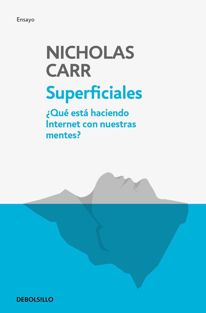 Superficiales: Qué Está Haciendo Internet Con Nuestras Mentes / The Shallows: Qué está haciendo internet con nuestras mentes? / What Is the ... Doing With Our Minds (Ensayo | Actualidad)