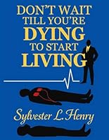 Don't Wait Till You're Dying To Start Living 1968762086 Book Cover