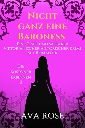 Nicht ganz eine Baroness: Ein süßer und sauberer viktorianischer historischer Krimi mit Romantik (Die Bostoner Erbinnen 2) (German Edition)