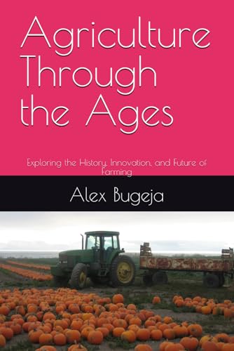 Agriculture Through the Ages: Exploring the History, Innovation, and Future of Farming