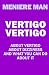 Vertigo Vertigo: About vertigo. About dizziness. And what you can do about it. Meniere Man.