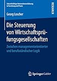 Die Steuerung von Wirtschaftsprüfungsgesellschaften: Zwischen managementorientierter und berufsständischer Logik (Zukunftsfähige Unternehmensführung in Forschung und Praxis)