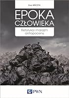 Epoka człowieka. Retoryka i marazm antropocenu 8301199881 Book Cover