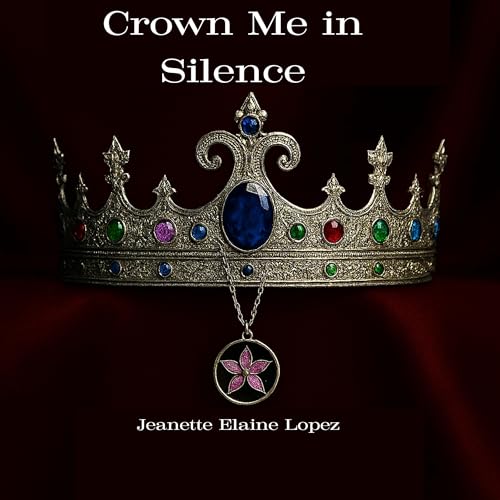 Listen to Crown Me in Silence by Jeanette Elaine Lopez episode artwork