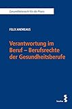 Verantwortung im Beruf - Berufsrechte der Gesundheitsberufe (Gesundheitsrecht für die Praxis)