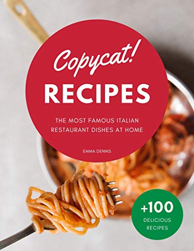 Copycat Recipes: The Ultimate Step-by-Step Cookbook on How to Make the Most Delicious Italian Restaurant Dishes at Home. by [Emma Dennis]