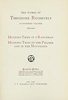 The Works of Theodore Roosevelt National Edition, Volume I: Hunting Trips of a Ranchman; Ranch Life and the Hunting Trail (with DJ) B007BORMFY Book Cover