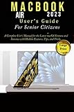  MacBook Air 2023 User’s Guide For Senior Citizens: A Complete User\'s Manual for the Latest macOS Ventura and Sonoma with Hidden Features, Tips, and Tricks.
