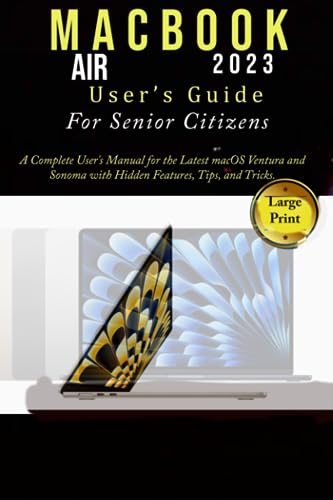  MacBook Air 2023 User’s Guide For Senior Citizens: A Complete User\'s Manual for the Latest macOS Ventura and Sonoma with Hidden Features, Tips, and Tricks.