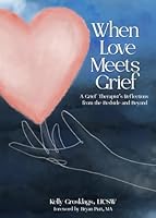 When Love Meets Grief: A grief therapist's reflections from the bedside and beyond B0D5VN2YV6 Book Cover