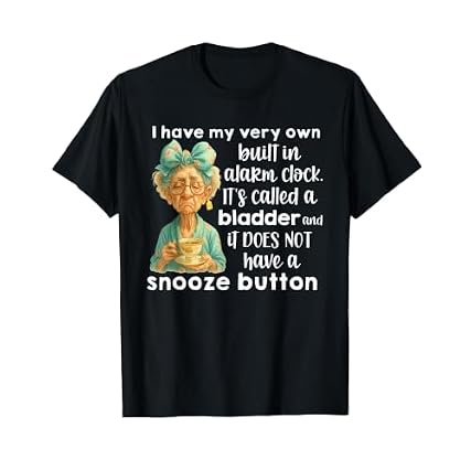 I Have My Very Own Built in I Have My Very Own Built in Alarm Clock Its Called A Bladder T Shirt product image