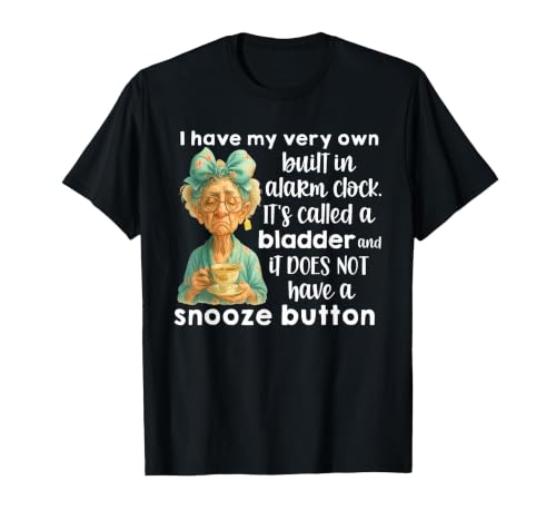 I Have My Very Own Built in Alarm Clock Its Called A Bladder T Shirt