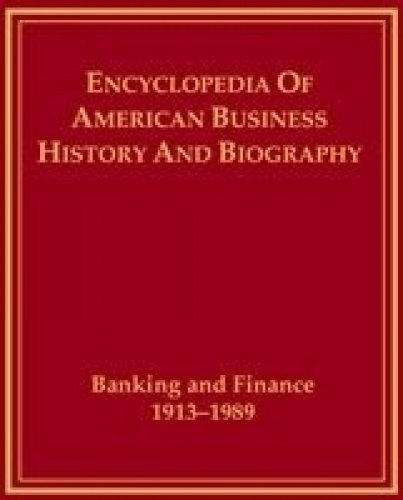 Banking and Finance, 1913-1989 (Encyclopedia of American Business History and Biography)