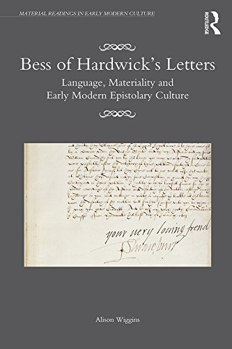 Bess of Hardwick’s Letters: Language, Materiality, and Early Modern Epistolary Culture (Material Readings in Early Modern Culture)      1st Edition, Kindle Edition