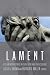 Lament: Reclaiming Practices in Pulpit, Pew, and Public Square