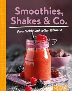 Smoothies, Shakes & Co.: Mehr als 85 bunte Powerdrinks für den täglichen Frischekick