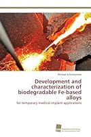 Development and characterization of biodegradable Fe-based alloys: for temporary medical implant applications 3838128338 Book Cover