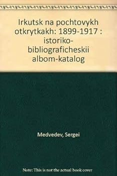 Irkutsk na pochtovykh otkrytkakh: 1899-1917 : istoriko-bibliograficheskii? al'bom-katalog (Russian Edition)