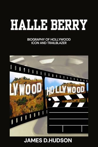 HALLE BERRY: Biography Of A Hollywood Icon And Trailblazer (English Edition) - D.hudson, James