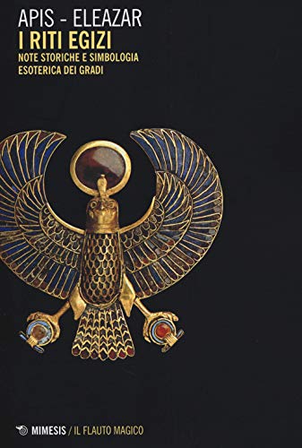 Riti egizi. Note storiche e simbologia esoterica dei gradi (Vol. 1