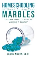 Homeschooling Without Losing Your Marbles: A Former Teacher's Guide to Keeping It Together 1665784008 Book Cover