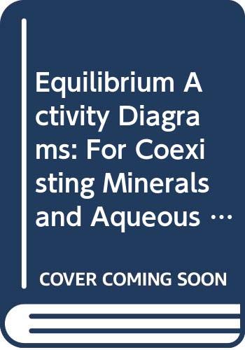 Equilibrium Activity Diagrams: For Coexisting Minerals and Aqueous Solutions at Pressures and Temperatures to 5 Kb and 600 Posc