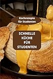 SCHNELLE KÜCHE FÜR STUDENTEN: Kochrezepte für Studenten - Einfache Studentenküche - Kochen im Studentenwohnheim
