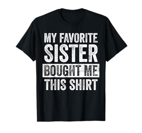 My Favorite Sister Bought Me This Shirt, Funny Brother Joke T-Shirt