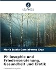  Philosophie und Friedenserziehung, Gesundheit und Erotik: Lebensphilosophie