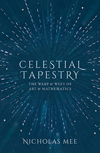Celestial Tapestry: The Warp and Weft of Art and Mathematics by [Nicholas Mee]