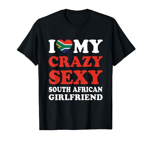 I love My Crazy Sexy South African Girlfriend Funny T-Shirt