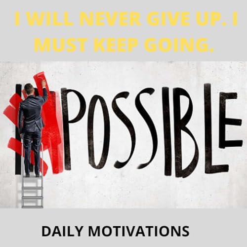 TIRED AND SCARED BUT I WILL NEVER GIVE UP. I MUST KEEP GOING.