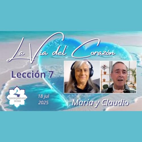 LA V&Iacute;A DEL CORAZ&Oacute;N - Lecci&oacute;n 7 - Mar&iacute;a y Claudio - 18 jul 2025 copertina