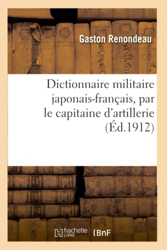 Dictionnaire Militaire Japonais-Français, Par Le Capitaine d'Artillerie (Sciences Sociales) (French Edition)