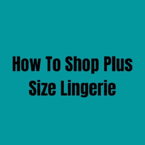 Comment acheter de la lingerie grande taille