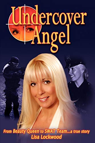 Undercover Angel: From Beauty Queen to SWAT Team ... a true story