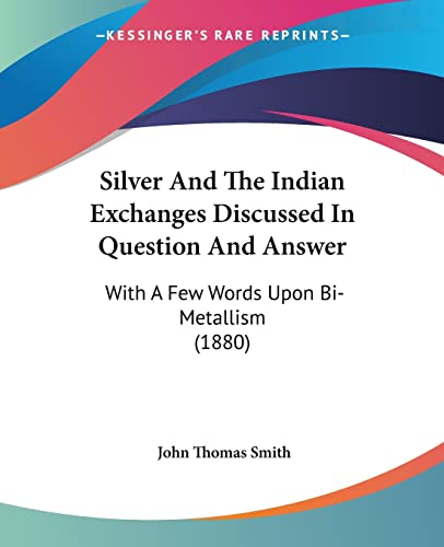 Silver And The Indian Exchanges Discussed In Question And Answer: With A Few Words Upon Bi-Metallism (1880)